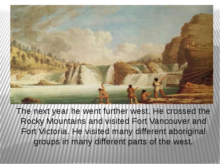 The next year he went further west. He crossed the Rocky Mountains and visite...