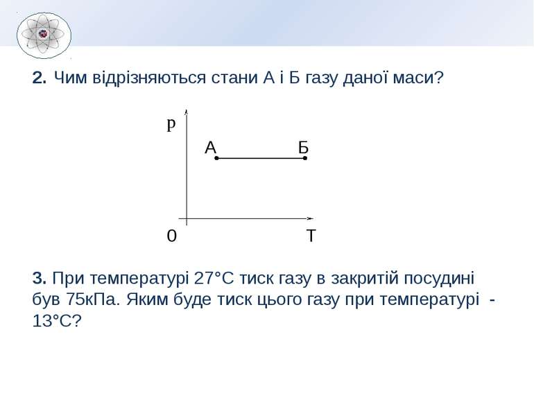 2. Чим відрізняються стани А і Б газу даної маси? 3. При температурі 27°С тис...