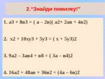 2.“Знайди помилку!” 1. а3 + 8в3 = ( а – 2в)( а2+ 2ав + 4в2) 2. х2 + 10ху3 + 5...
