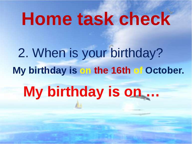 Home task check 2. When is your birthday? My birthday is on … My birthday is ...