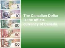 The Canadian Dollar is the official currency of Canada.