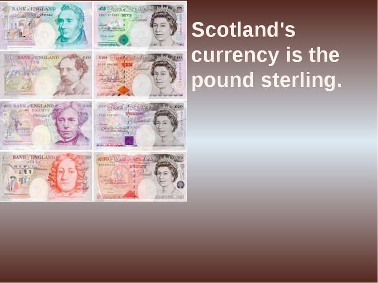 Scotland's currency is the pound sterling.