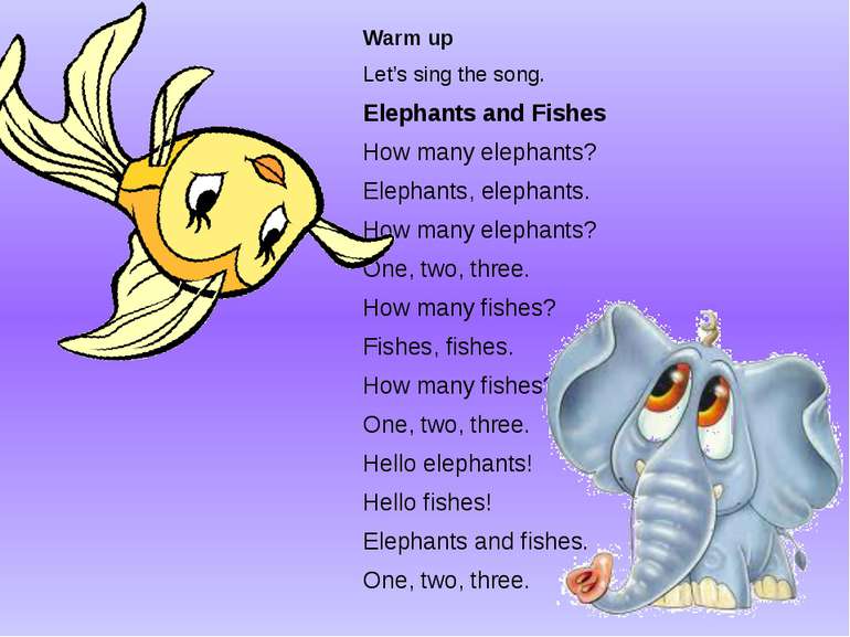 Warm up Let’s sing the song. Elephants and Fishes How many elephants? Elephan...