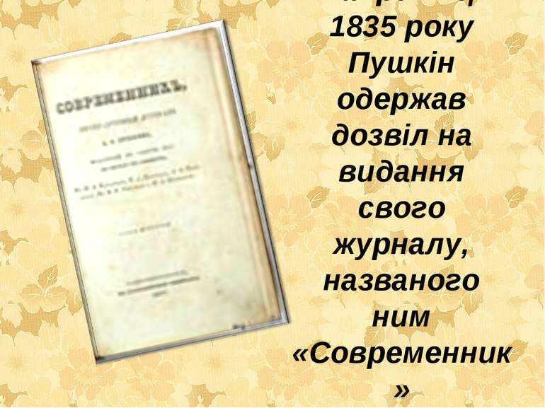 Наприкінці 1835 року Пушкін одержав дозвіл на видання свого журналу, названог...