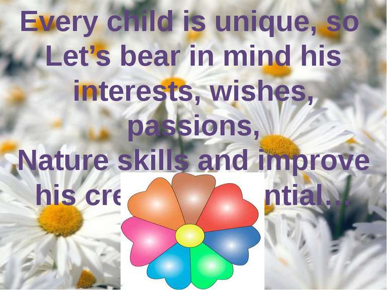 Every child is unique, so Let’s bear in mind his interests, wishes, passions,...