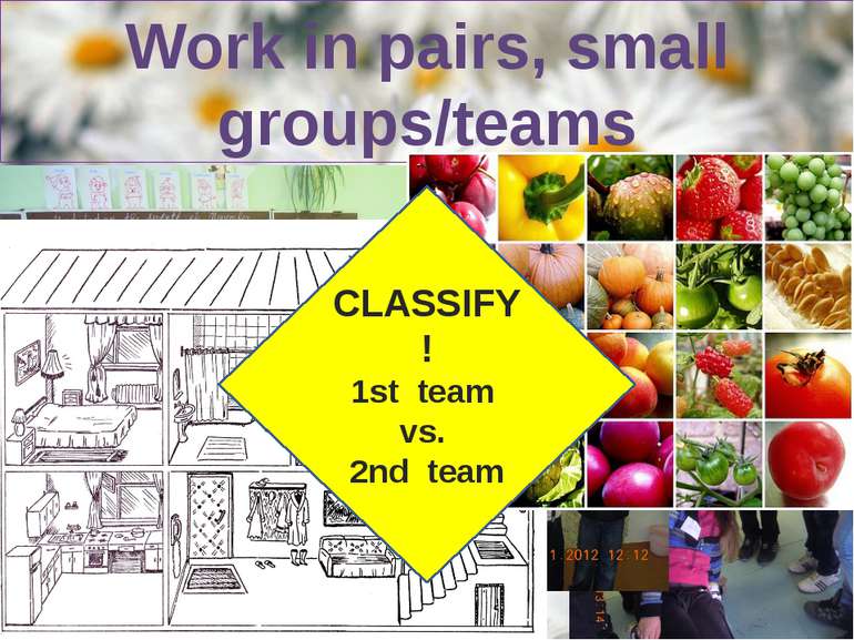 Work in pairs, small groups/teams CLASSIFY! 1st team vs. 2nd team