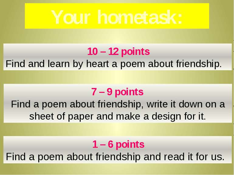 Your hometask: 10 – 12 points Find and learn by heart a poem about friendship...