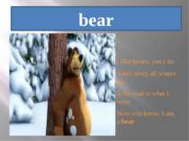 bear I like honey, yes I do And I sleep all winter too, A fur coat is what I ...