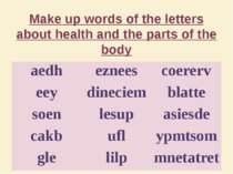Make up words of the letters about health and the parts of the body aedh ezne...