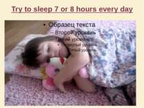 Try to sleep 7 or 8 hours every day