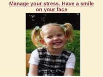 Manage your stress. Have a smile on your face