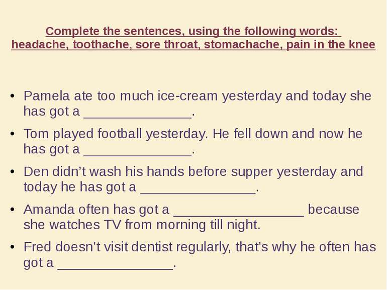 Complete the sentences, using the following words: headache, toothache, sore ...