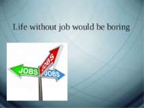 Life without job would be boring