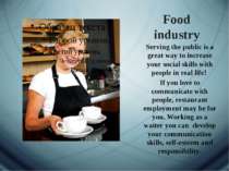 Food industry Serving the public is a great way to increase your social skill...