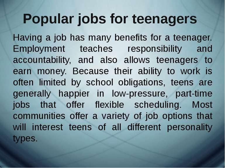 Popular jobs for teenagers Having a job has many benefits for a teenager. Emp...