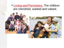 Loving and Permissive. The children are cherished, wanted and valued.