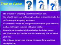 True or False The process of choosing a career is difficult one; You should l...