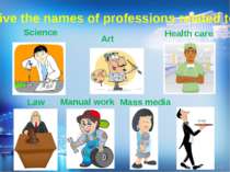 Give the names of professions related to: Services Science Art Health care Ma...