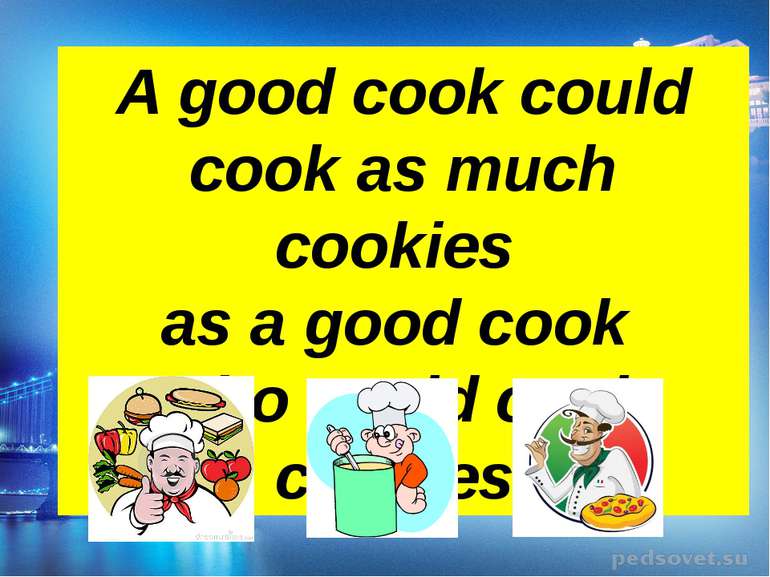 A good cook could cook as much cookies as a good cook who could cook cookies.