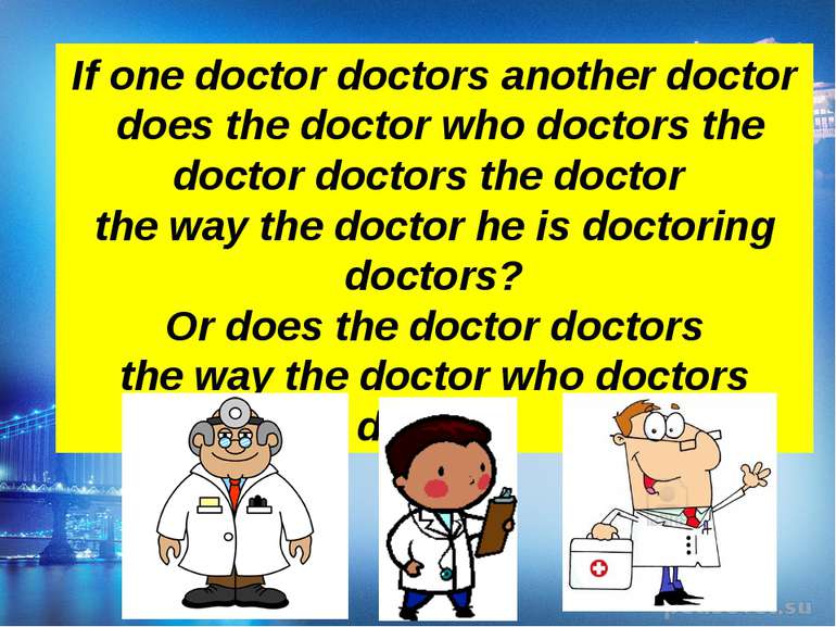 If one doctor doctors another doctor does the doctor who doctors the doctor d...