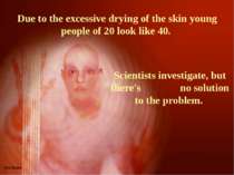 Due to the excessive drying of the skin young people of 20 look like 40. Scie...
