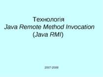 Технологія Java Remote Method Invocation (Java RMI) 2007-2008 RMI