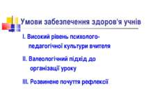 Умови забезпечення здоров'я учнів І. Високий рівень психолого- педагогічної к...