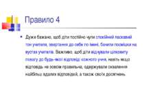 Правило 4 Дуже бажано, щоб діти постійно чули спокійний ласкавий тон учителя,...