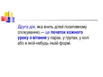 Друга дія, яка вчить дітей позитивному спілкуванню,— це початок кожного уроку...