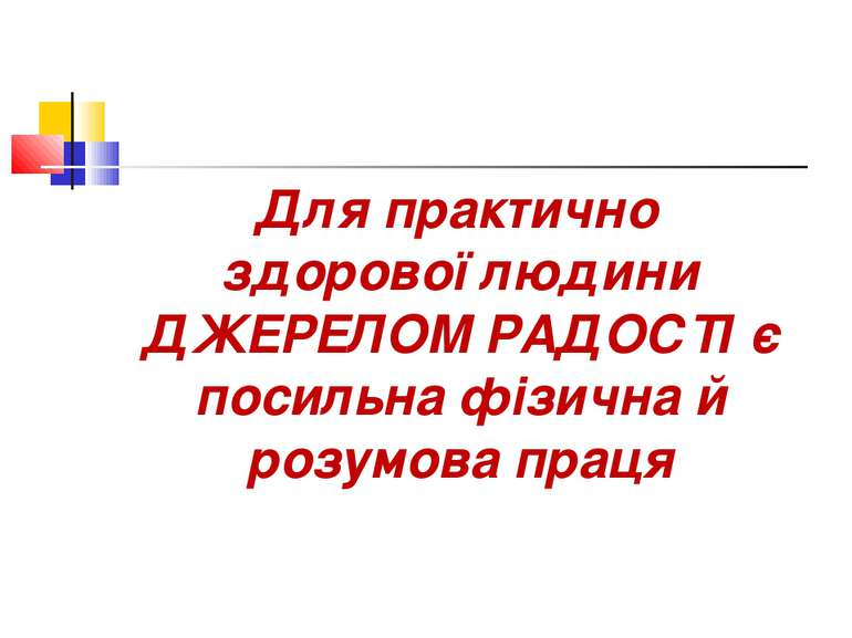 Для практично здорової людини ДЖЕРЕЛОМ РАДОСТІ є посильна фізична й розумова ...