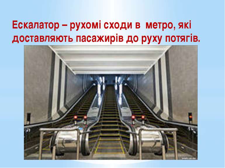 Ескалатор – рухомі сходи в метро, які доставляють пасажирів до руху потягів.
