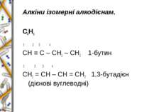 Алкіни ізомерні алкодієнам. С4Н6 1 2 3 4 СН ≡ С – СН2 – СН3 1-бутин 1 2 3 4 С...