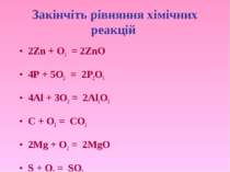 Закінчіть рівняння хімічних реакцій 2Zn + O2 = 2ZnO 4P + 5O2 = 2P2O5 4Al + 3O...