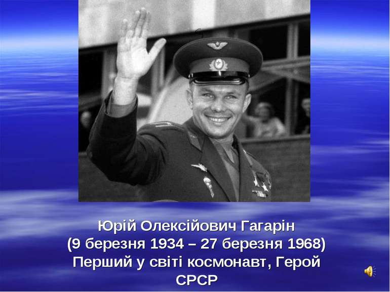 Юрій Олексійович Гагарін (9 березня 1934 – 27 березня 1968) Перший у світі ко...