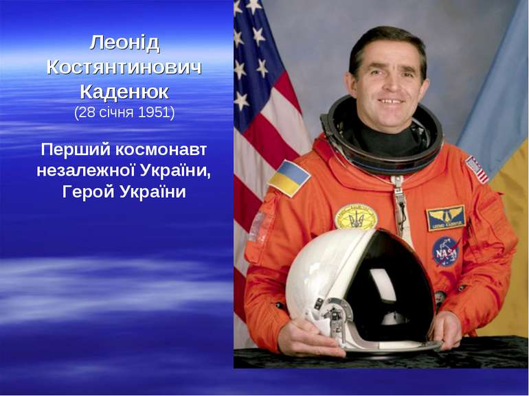 Леонід Костянтинович Каденюк (28 січня 1951) Перший космонавт незалежної Укра...