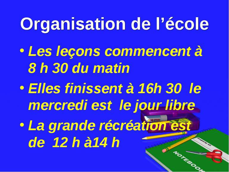 Organisation de l’école Les leçons commencent à 8 h 30 du matin Elles finisse...