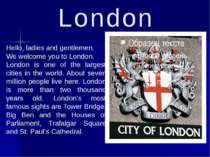 London Hello, ladies and gentlemen. We welcome you to London. London is one o...