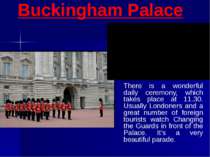 Buckingham Palace There is a wonderful daily ceremony, which takes place at 1...