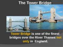 The Tower Bridge Tower Bridge is one of the finest bridges over the River Tha...