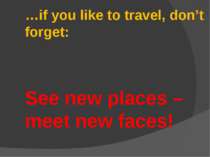 …if you like to travel, don’t forget: See new places – meet new faces!