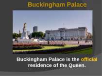 Buckingham Palace is the official residence of the Queen. Buckingham Palace !
