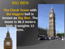 The Clock Tower with the biggest bell is known as Big Ben. The tower is 96.3 ...