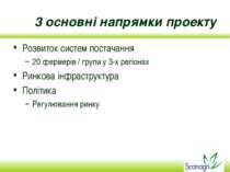 3 основні напрямки проекту Розвиток систем постачання 20 фермерів / групи у 3...