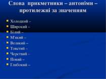 Слова прикметники – антоніми – протилежні за значенням Холодний – Широкий – Б...