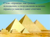 Слово «піраміда» має грецьке походження, а спорудженням величних пірамід усла...