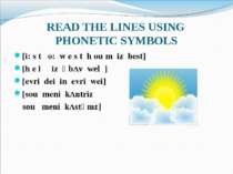 READ THE LINES USING PHONETIC SYMBOLS [i: s t o: w e s t h ou m iz best] [h e...