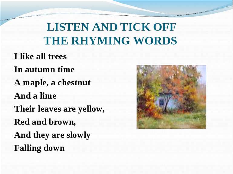 LISTEN AND TICK OFF THE RHYMING WORDS I like all trees In autumn time A maple...