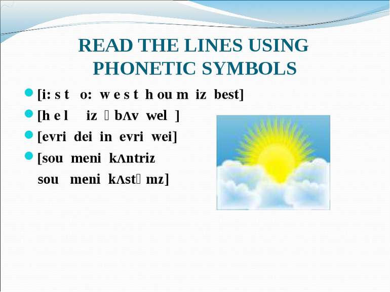 READ THE LINES USING PHONETIC SYMBOLS [i: s t o: w e s t h ou m iz best] [h e...