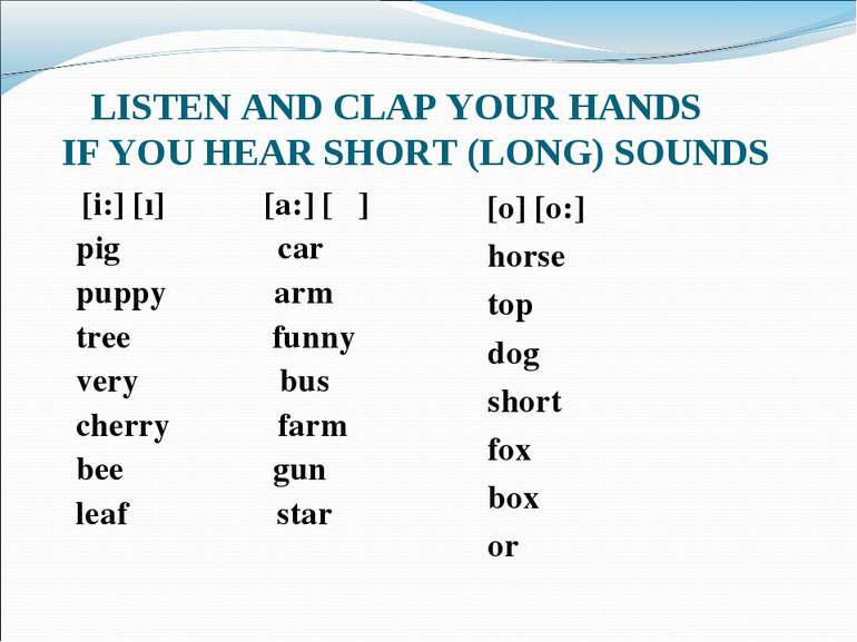 LISTEN AND CLAP YOUR HANDS IF YOU HEAR SHORT (LONG) SOUNDS [i:] [ı] [a:] [Λ] ...