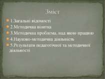 1.Загальні відомості 2.Методична візитка 3.Методична проблема, над якою працю...